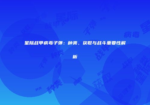 星际战甲病毒子弹：种类、获取与战斗重要性解析