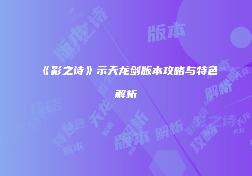 《影之诗》示天龙剑版本攻略与特色解析