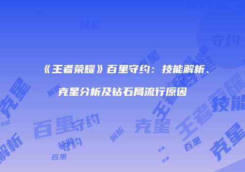 《王者荣耀》百里守约：技能解析、克星分析及钻石局流行原因
