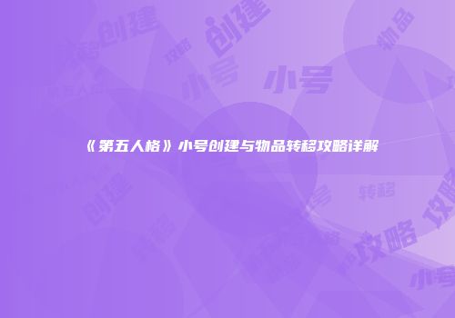 《第五人格》小号创建与物品转移攻略详解