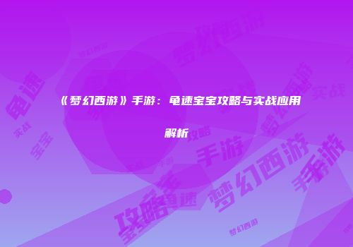 《梦幻西游》手游：龟速宝宝攻略与实战应用解析