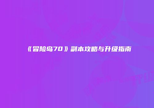 《冒险岛70》副本攻略与升级指南