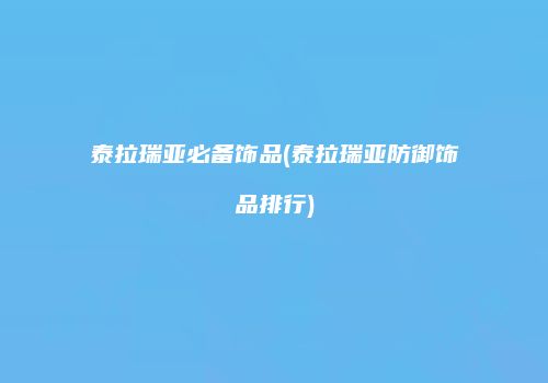泰拉瑞亚必备饰品(泰拉瑞亚防御饰品排行)