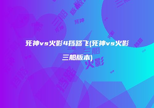死神vs火影4挡路飞(死神vs火影三船版本)