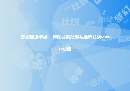 梦幻西游手游：揭秘收菜比例与金币兑换RMB攻略
