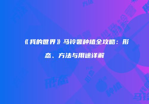 《我的世界》马铃薯种植全攻略：形态、方法与用途详解