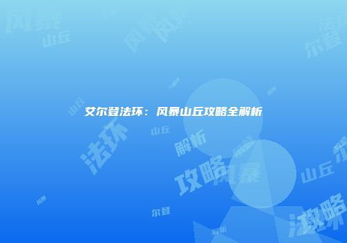 艾尔登法环：风暴山丘攻略全解析