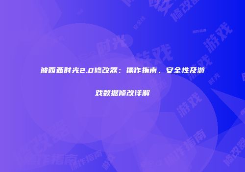 波西亚时光2.0修改器：操作指南、安全性及游戏数据修改详解