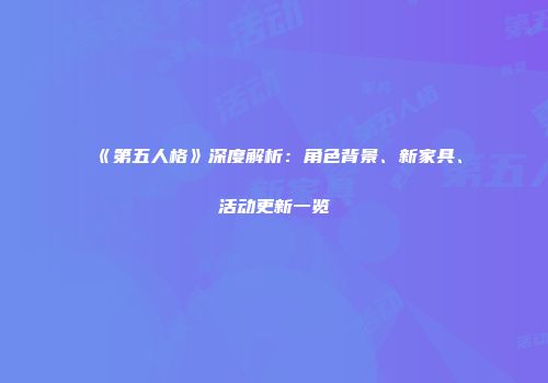 《第五人格》深度解析：角色背景、新家具、活动更新一览