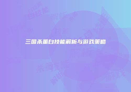 三国杀董白技能解析与游戏策略