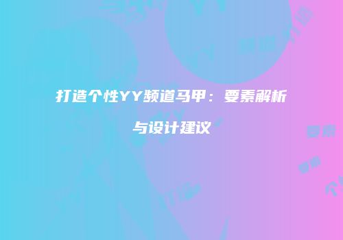 打造个性YY频道马甲：要素解析与设计建议