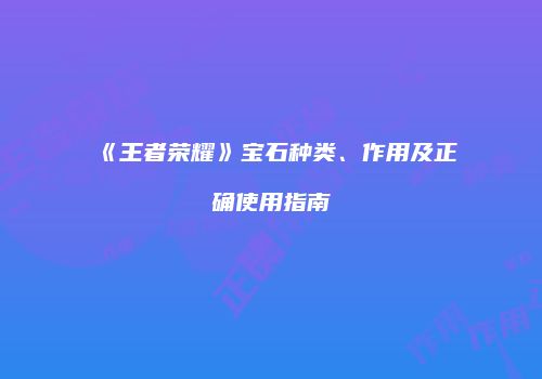 《王者荣耀》宝石种类、作用及正确使用指南