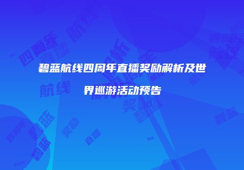 碧蓝航线四周年直播奖励解析及世界巡游活动预告