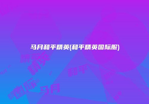 马月和平精英(和平精英国际服)
