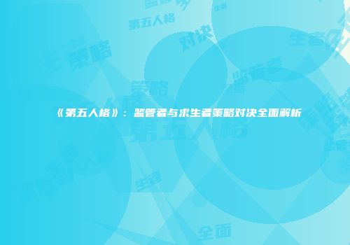 《第五人格》：监管者与求生者策略对决全面解析