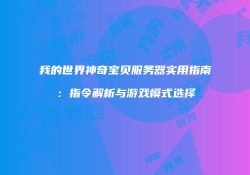 我的世界神奇宝贝服务器实用指南：指令解析与游戏模式选择