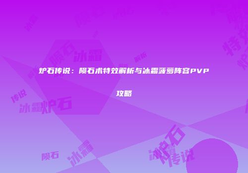 炉石传说：陨石术特效解析与冰霜菠萝阵容PVP攻略