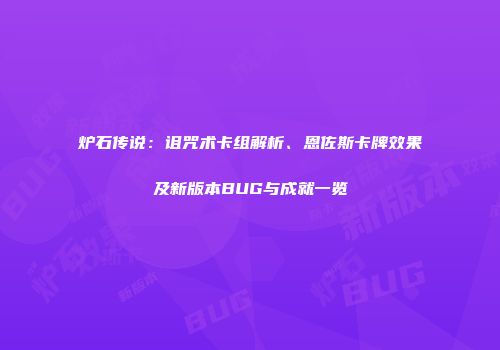 炉石传说：诅咒术卡组解析、恩佐斯卡牌效果及新版本BUG与成就一览