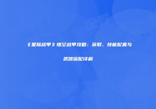 《星际战甲》悟空战甲攻略：获取、技能配置与武器搭配详解