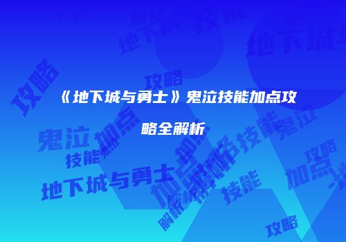 《地下城与勇士》鬼泣技能加点攻略全解析