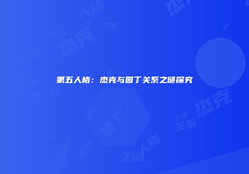 第五人格：杰克与园丁关系之谜探究