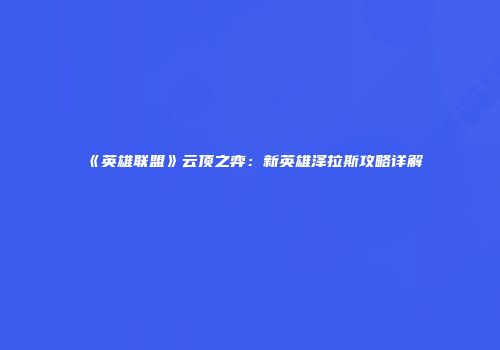《英雄联盟》云顶之弈：新英雄泽拉斯攻略详解