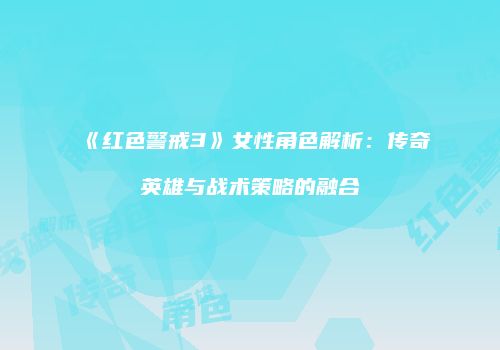 《红色警戒3》女性角色解析：传奇英雄与战术策略的融合