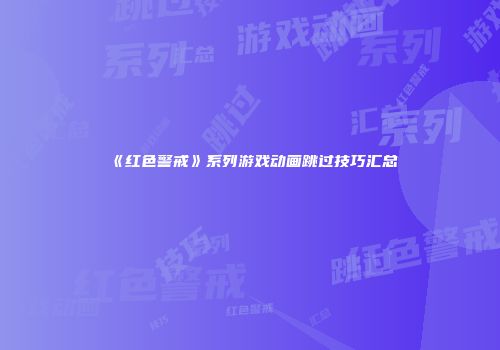 《红色警戒》系列游戏动画跳过技巧汇总