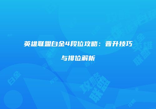 英雄联盟白金4段位攻略：晋升技巧与排位解析