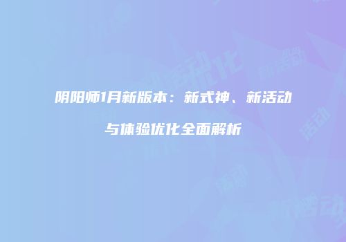 阴阳师1月新版本：新式神、新活动与体验优化全面解析