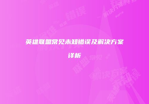 英雄联盟常见未知错误及解决方案详析