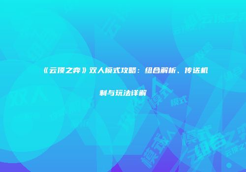 《云顶之弈》双人模式攻略：组合解析、传送机制与玩法详解
