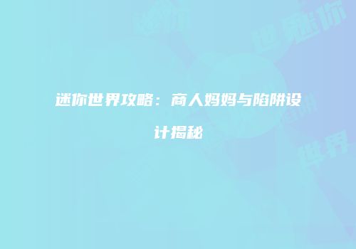 迷你世界攻略：商人妈妈与陷阱设计揭秘