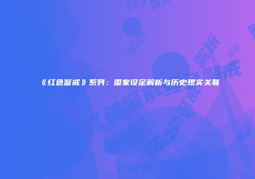 《红色警戒》系列：国家设定解析与历史现实关联