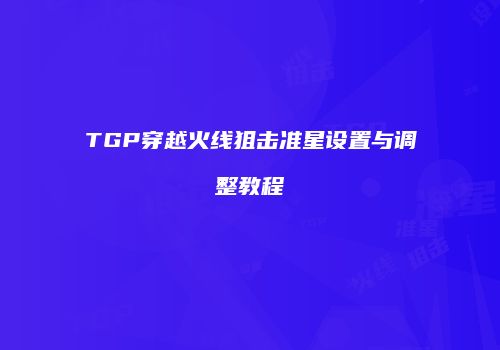 TGP穿越火线狙击准星设置与调整教程