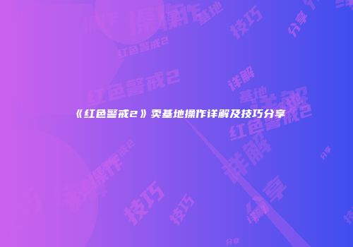 《红色警戒2》卖基地操作详解及技巧分享
