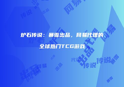 炉石传说：暴雪出品，网易代理的全球热门TCG游戏