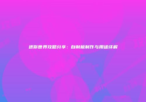 迷你世界攻略分享：自制板制作与用途详解
