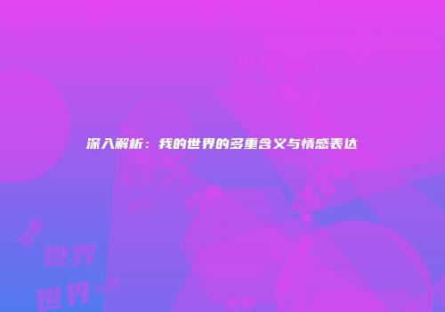 深入解析：我的世界的多重含义与情感表达