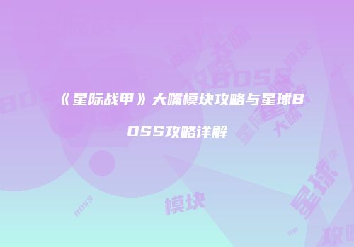 《星际战甲》大嘴模块攻略与星球BOSS攻略详解