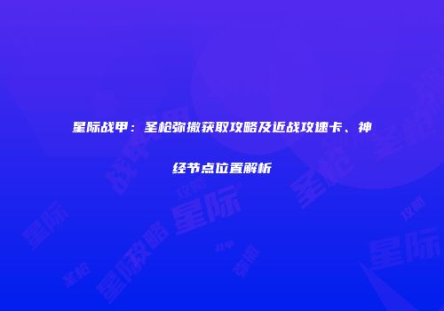 星际战甲：圣枪弥撒获取攻略及近战攻速卡、神经节点位置解析