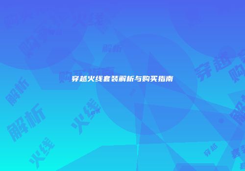 穿越火线套装解析与购买指南