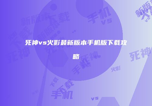 死神vs火影最新版本手机版下载攻略