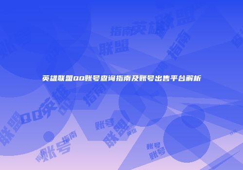 英雄联盟QQ账号查询指南及账号出售平台解析