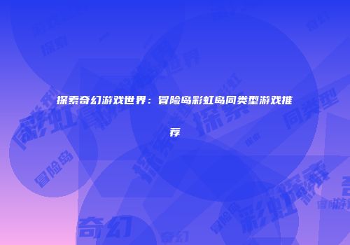 探索奇幻游戏世界：冒险岛彩虹岛同类型游戏推荐