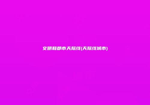 文明和都市天际线(天际线城市)