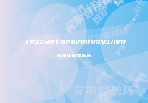 《艾尔登法环》熔炉羽护符详解及新生儿脐带皮筋环问题解析
