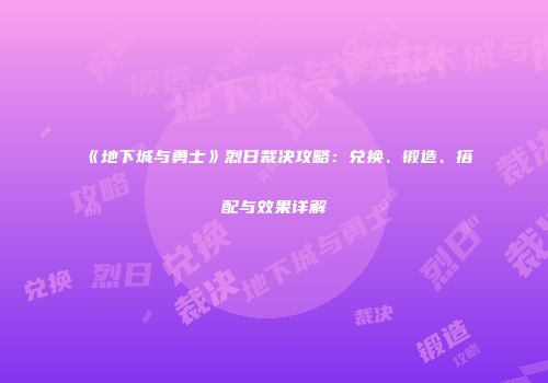 《地下城与勇士》烈日裁决攻略：兑换、锻造、搭配与效果详解