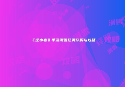 《逆水寒》手游滑雪任务详解与攻略