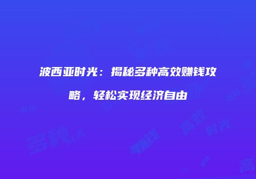 波西亚时光：揭秘多种高效赚钱攻略，轻松实现经济自由